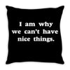 i am why we can't have nice things Throw Pillow