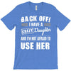 back off i have a crazy daughter and i'm not afraid to user her. T-Shirt