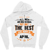 All Men Created Equal But The Best Born In April Zipper Hoodie