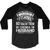 There Aren't  Many Things I Love More Than Fishing 3/4 Sleeve Shirt