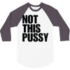 Not This Pussy 3/4 Sleeve Shirt