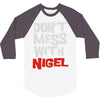 don't mess with nigel 3/4 Sleeve Shirt