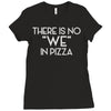 there is no we in pizza Ladies Fitted T-Shirt