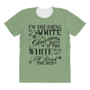 i'm dreaming of a white christmas but if the white runs out i'll drin All Over Women's T-shirt