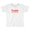 SWEET SWEET Toddler T-shirt