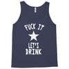 fuck it let's drink t shirt Tank Top