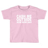 cash me outside (2) Toddler T-shirt