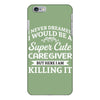 i never dreamed i would be a super cute caregiver but here i am killin iPhone 6 Plus/6s Plus Case