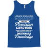 logistic operator manager we do precision guess work based on unreliab Tank Top