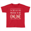 the guy you pretend to be online Toddler T-shirt