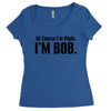 of course i'm right i'm bob Women's Triblend Scoop T-shirt