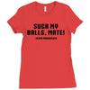 Suck my balls mate Ladies Fitted T-Shirt