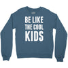 be like the cool kids Crewneck Sweatshirt