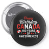 Happy Birthday Canada 150 Years Of Awesomeness Pin-back button