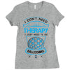 I Don't Need Therapy Just to Do Ballooning Ladies Fitted T-Shirt