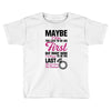 Maybe I Was Too Late To Be His First But Right Now I'm Happy To Be His Toddler T-shirt
