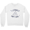 can't even Crewneck Sweatshirt