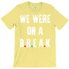 Friends Quote - We Were On A Break T-Shirt
