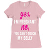 Yes I Am Pregnant No You Can't Touch My Belly Ladies Fitted T-Shirt