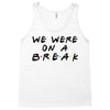 we were on a break Tank Top
