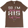So I'm Stealing His Last Name T-Shirt
