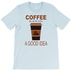 coffee is always a good idea T-Shirt