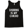 dabbing is my cardio Tank Top