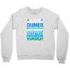 just wen i think you coundn't posible be any dumber you go and do somt Crewneck Sweatshirt