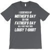 I Screwed Mothers Day So Fathers Day Lousy Tshirt T-Shirt