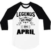 Legends Are Born In April 3/4 Sleeve Shirt