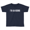 i'm so kiding Toddler T-shirt
