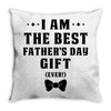 I Am The Best Father's Day Gift Ever Boy Throw Pillow
