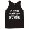 i'm sorry for what i said when i was hungry Tank Top