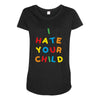 i hate your child Maternity Scoop Neck T-shirt