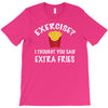 exercise vs extra fries T-Shirt