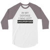 In My Defense I WAs Left Unsupervised 3/4 Sleeve Shirt