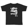 need my space Toddler T-shirt
