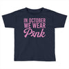 in october we wear pink Toddler T-shirt