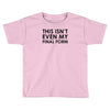 this isn't even my final form Toddler T-shirt