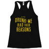 drunk me had their reasons Racerback Tank
