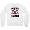 I Was One A Polite Well Mannered Young Lady And Then I Became A Nurse Crewneck Sweatshirt