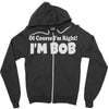 of course i'm right i'm bob Zipper Hoodie