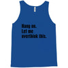 hang on. let me overthink this Tank Top