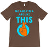 me and pizza are like this T-Shirt