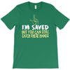 but you can still catch these hands T-Shirt