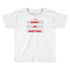 sorry i'm partying Toddler T-shirt
