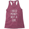 i need money not a job Racerback Tank