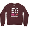 I Know I Play Like A Girl Try To Keep Up Crewneck Sweatshirt