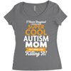 I Never Imagined I Would Be A Super Cool Autism Mom But Here I Am Kill Women's Triblend Scoop T-shirt