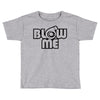 blow me Toddler T-shirt